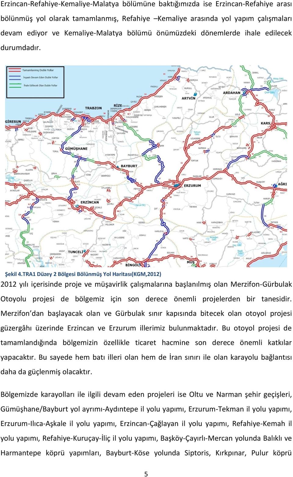 TRA1 Düzey 2 Bölgesi Bölünmüş Yol Haritası(KGM,2012) 2012 yılı içerisinde proje ve müşavirlik çalışmalarına başlanılmış olan Merzifon-Gürbulak Otoyolu projesi de bölgemiz için son derece önemli