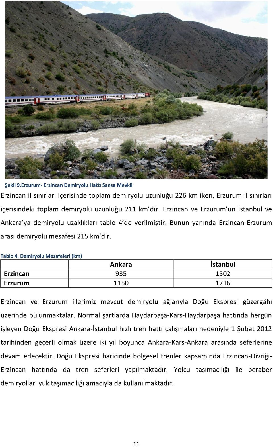 Demiryolu Mesafeleri (km) Ankara İstanbul Erzincan 935 1502 Erzurum 1150 1716 Erzincan ve Erzurum illerimiz mevcut demiryolu ağlarıyla Doğu Ekspresi güzergâhı üzerinde bulunmaktalar.