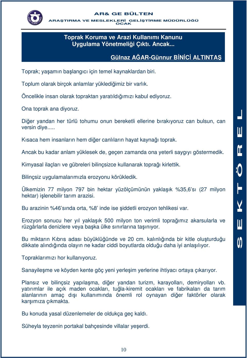 Diğer yandan her türlü tohumu onun bereketli ellerine bırakıyoruz can bulsun, can versin diye... Kısaca hem insanların hem diğer canlıların hayat kaynağı toprak.