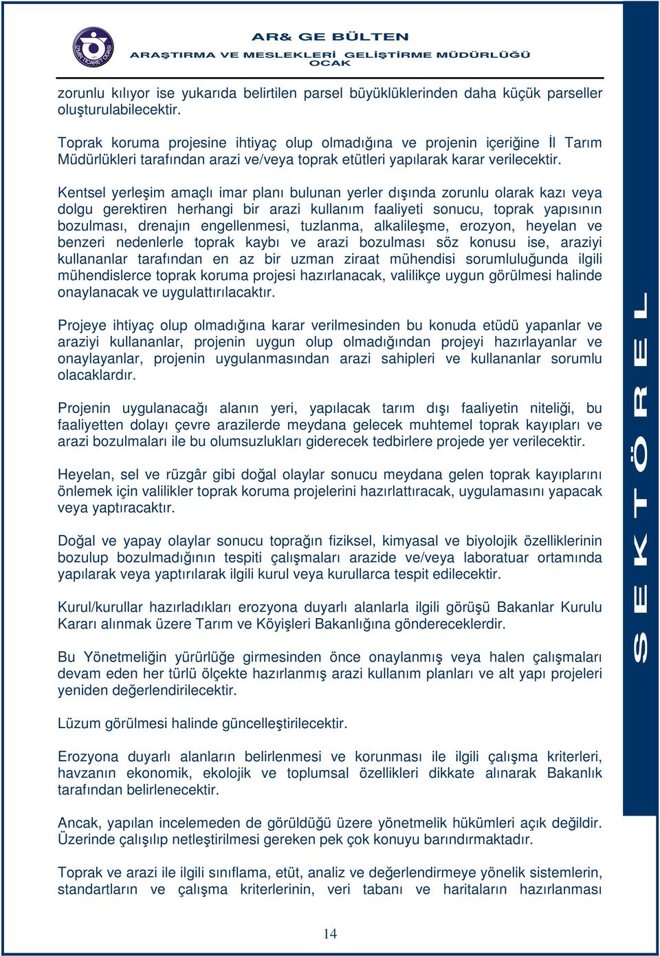 Kentsel yerleşim amaçlı imar planı bulunan yerler dışında zorunlu olarak kazı veya dolgu gerektiren herhangi bir arazi kullanım faaliyeti sonucu, toprak yapısının bozulması, drenajın engellenmesi,