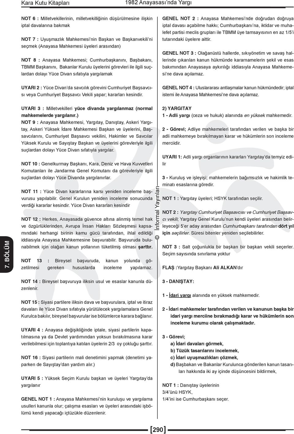 Mahkemesi nde doğrudan doğruya iptal davası açabilme hakkı; Cumhurbaşkanı na, iktidar ve muhalefet partisi meclis grupları ile TBMM üye tamsayısının en az 1/5 i tutarındaki üyelere aittir.