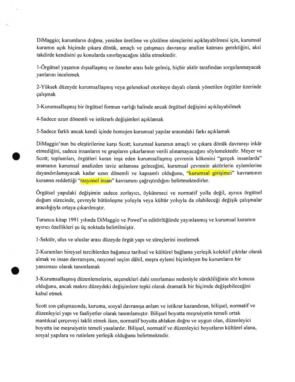 1- Örgütsel yaşamın dışsallaşmış ve özneler arası hale gelmiş, hiçbir aktör tarafından sorgulanmayacak yanlarını incelemek 2- Yüksek düzeyde kurumsallaşmış veya geleneksel otoriteye dayalı olarak