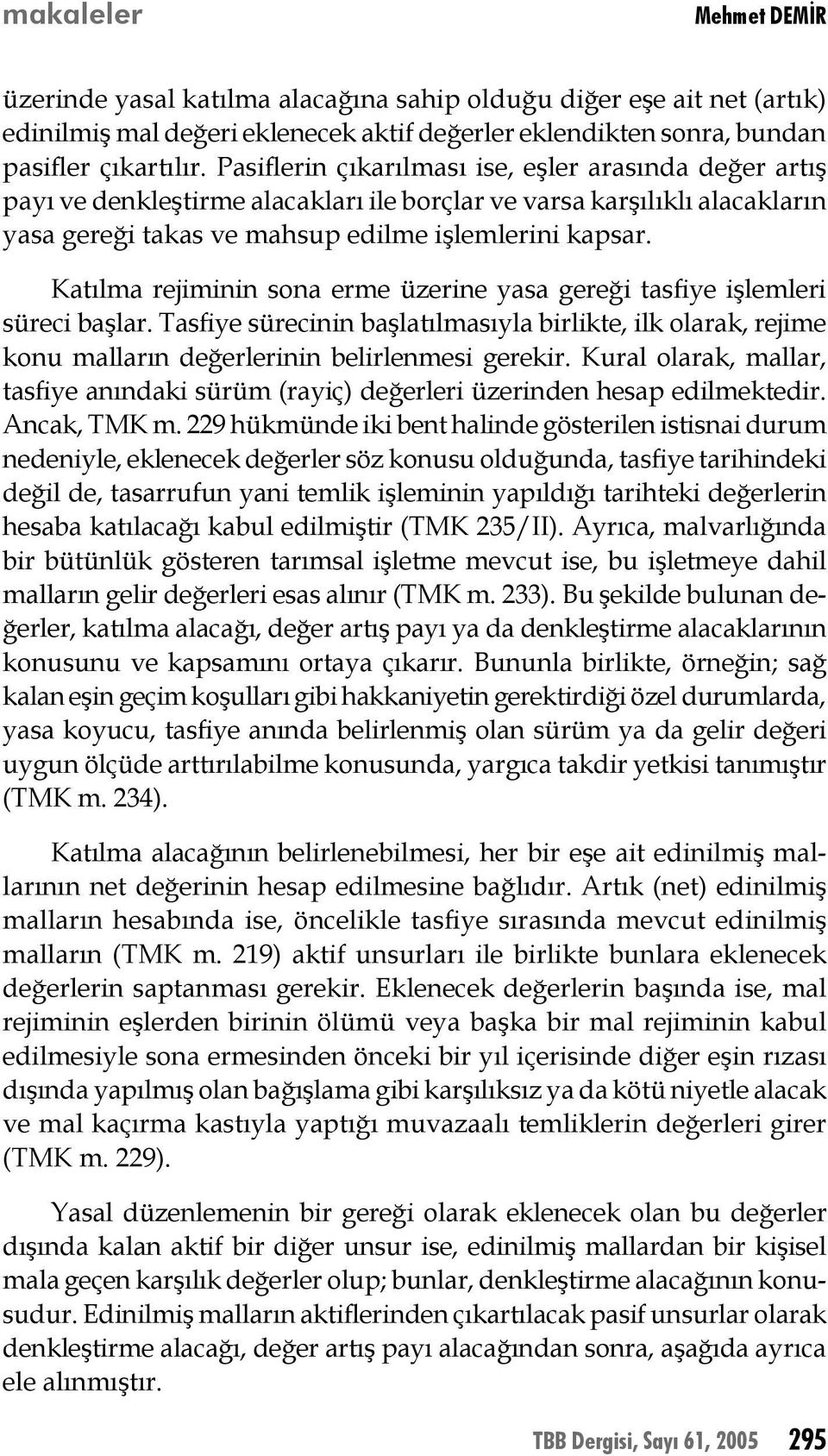 Katılma rejiminin sona erme üzerine yasa gereği tasfiye işlemleri süreci başlar. Tasfiye sürecinin başlatılmasıyla birlikte, ilk olarak, rejime konu malların değerlerinin belirlenmesi gerekir.