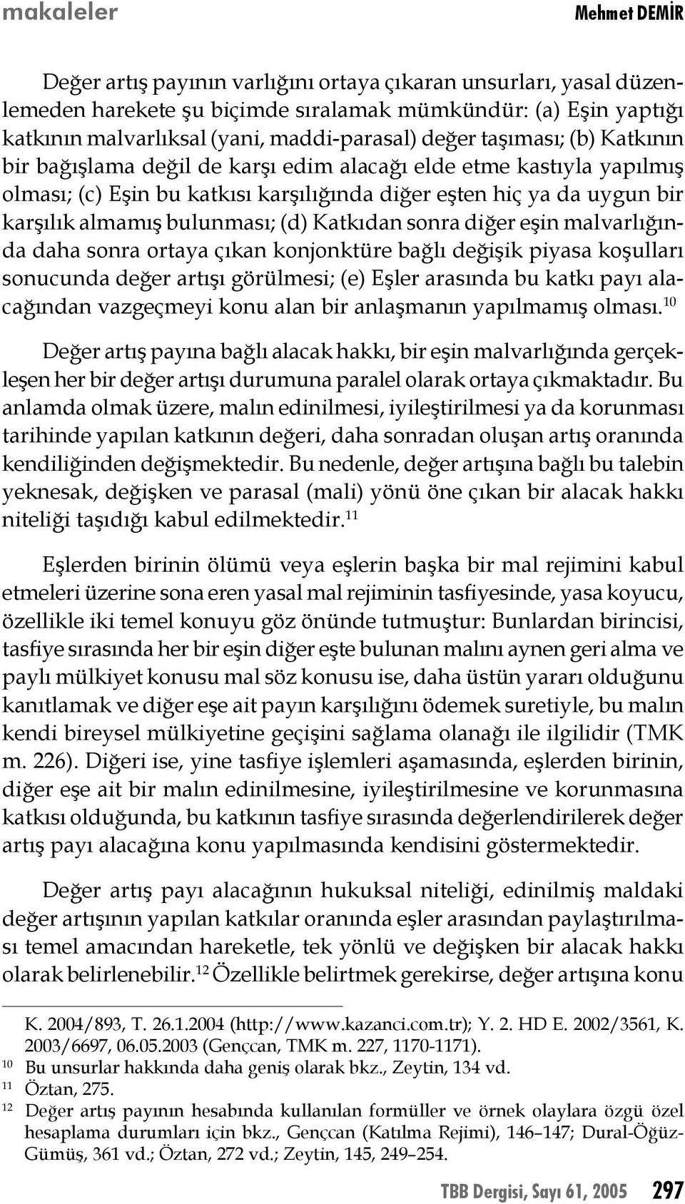 (d) Katkıdan sonra diğer eşin malvarlığında daha sonra ortaya çıkan konjonktüre bağlı değişik piyasa koşulları sonucunda değer artışı görülmesi; (e) Eşler arasında bu katkı payı alacağından