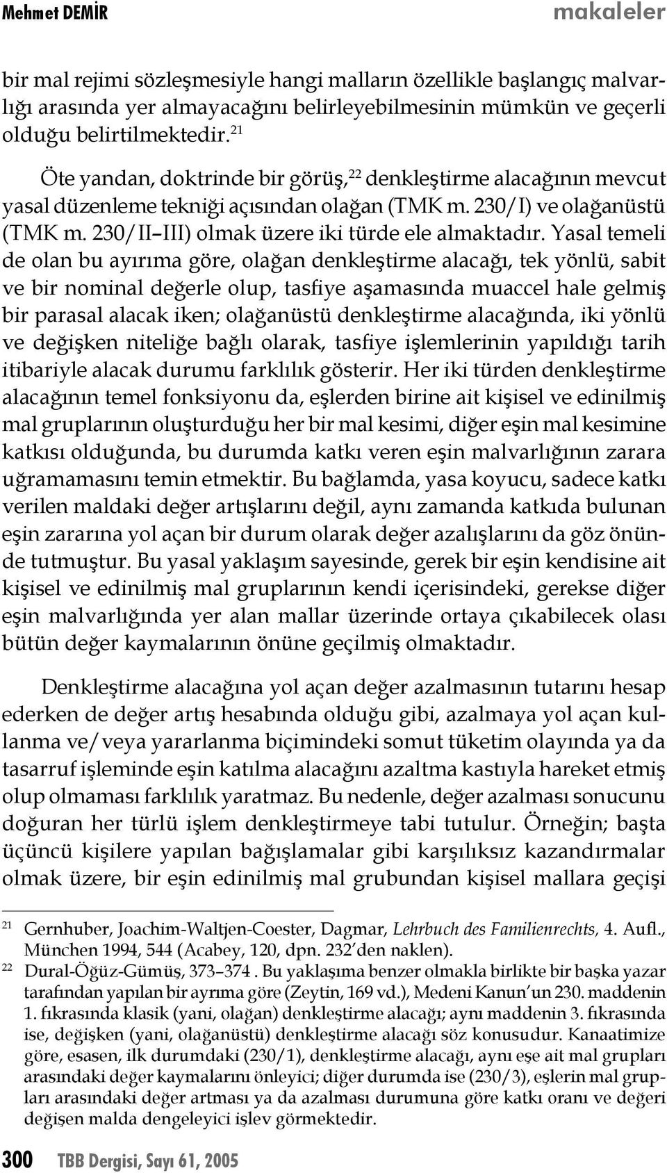 Yasal temeli de olan bu ayırıma göre, olağan denkleştirme alacağı, tek yönlü, sabit ve bir nominal değerle olup, tasfiye aşamasında muaccel hale gelmiş bir parasal alacak iken; olağanüstü