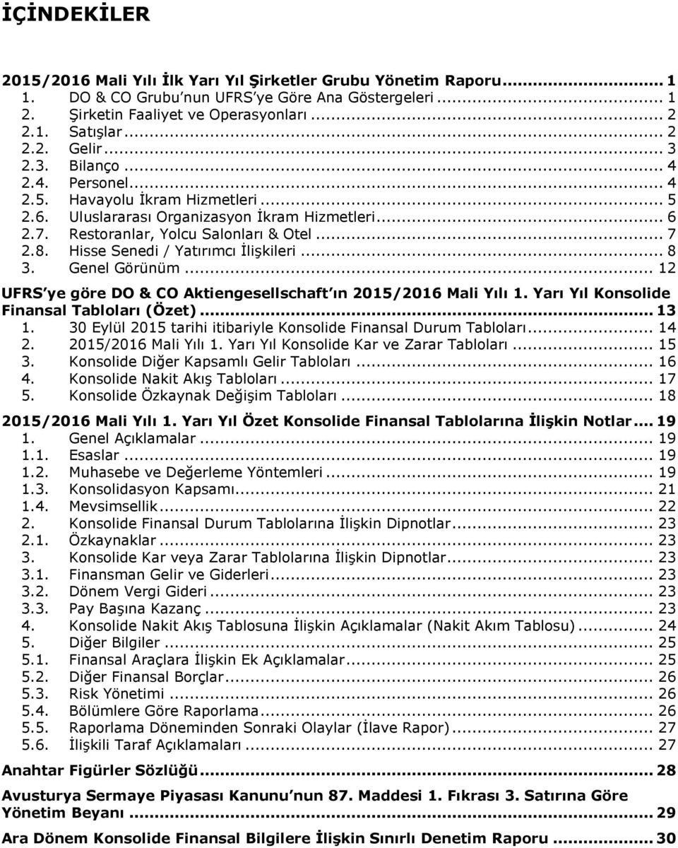 Hisse Senedi / Yatırımcı İlişkileri... 8 3. Genel Görünüm... 12 UFRS ye göre DO & CO Aktiengesellschaft ın 2015/2016 Mali Yılı 1. Yarı Yıl Konsolide Finansal Tabloları (Özet)... 13 1.