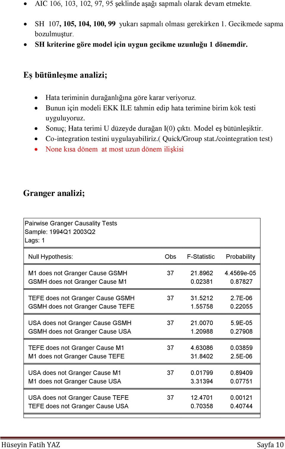 Bunun için modeli EKK İLE tahmin edip hata terimine birim kök testi uyguluyoruz. Sonuç; Hata terimi U düzeyde durağan I(0) çıktı. Model eş bütünleşiktir. Co-integration testini uygulayabiliriz.