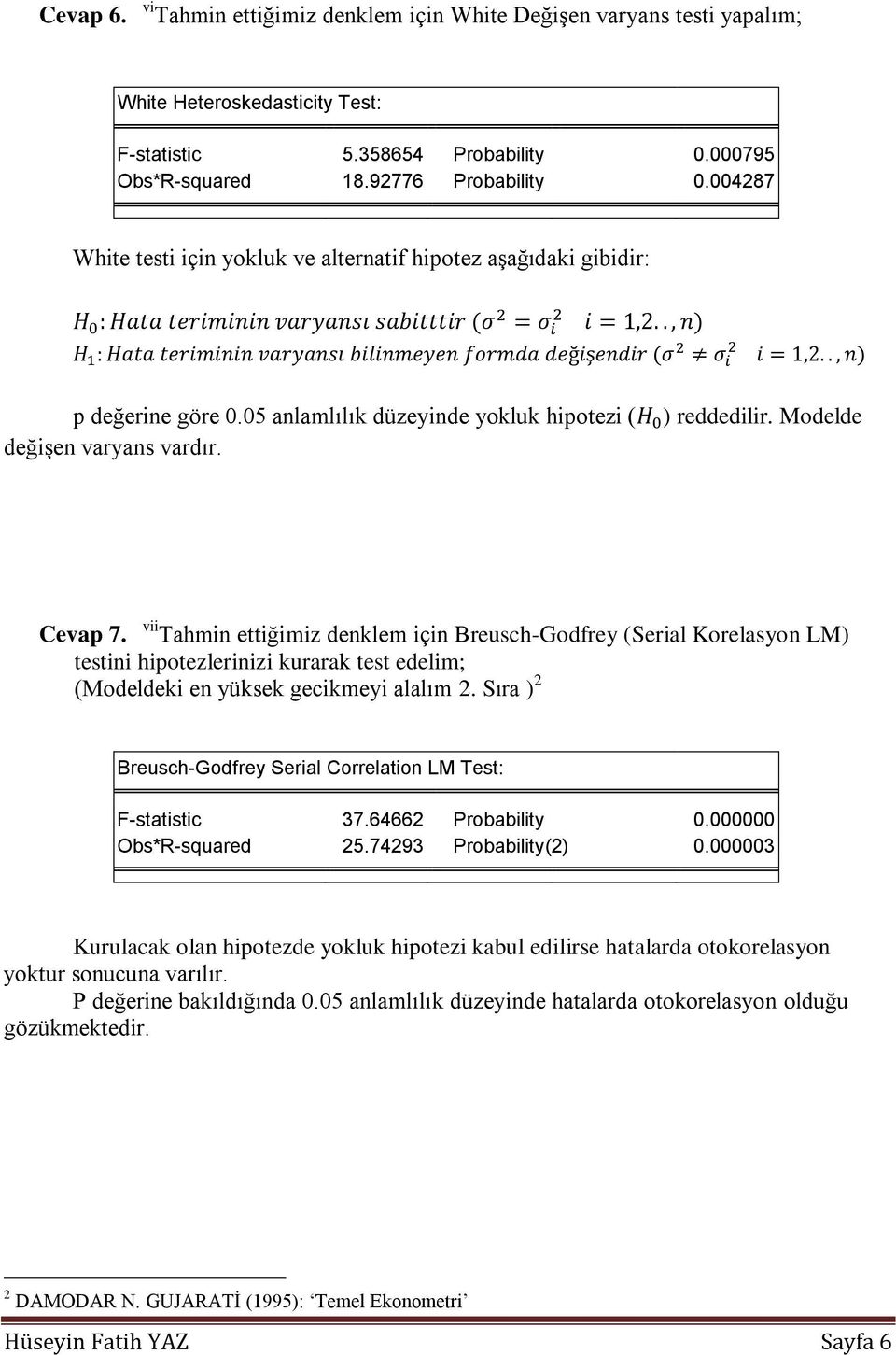 vii Tahmin ettiğimiz denklem için Breusch-Godfrey (Serial Korelasyon LM) testini hipotezlerinizi kurarak test edelim; (Modeldeki en yüksek gecikmeyi alalım 2.