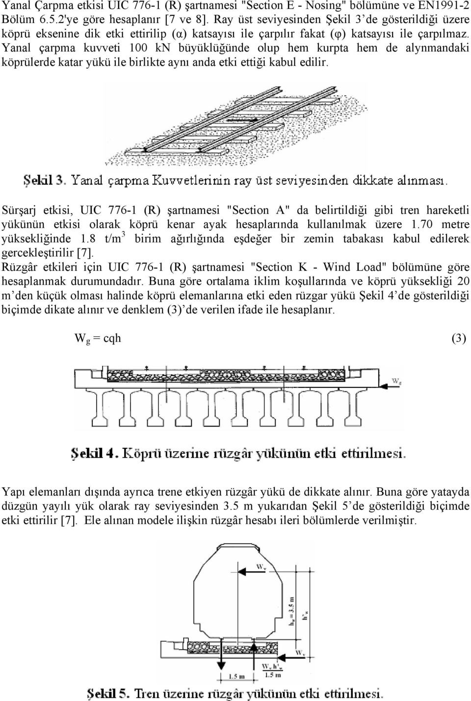 Yanal çarpma kuvveti 100 kn büyüklüğünde olup hem kurpta hem de alynmandaki köprülerde katar yükü ile birlikte aynı anda etki ettiği kabul edilir.