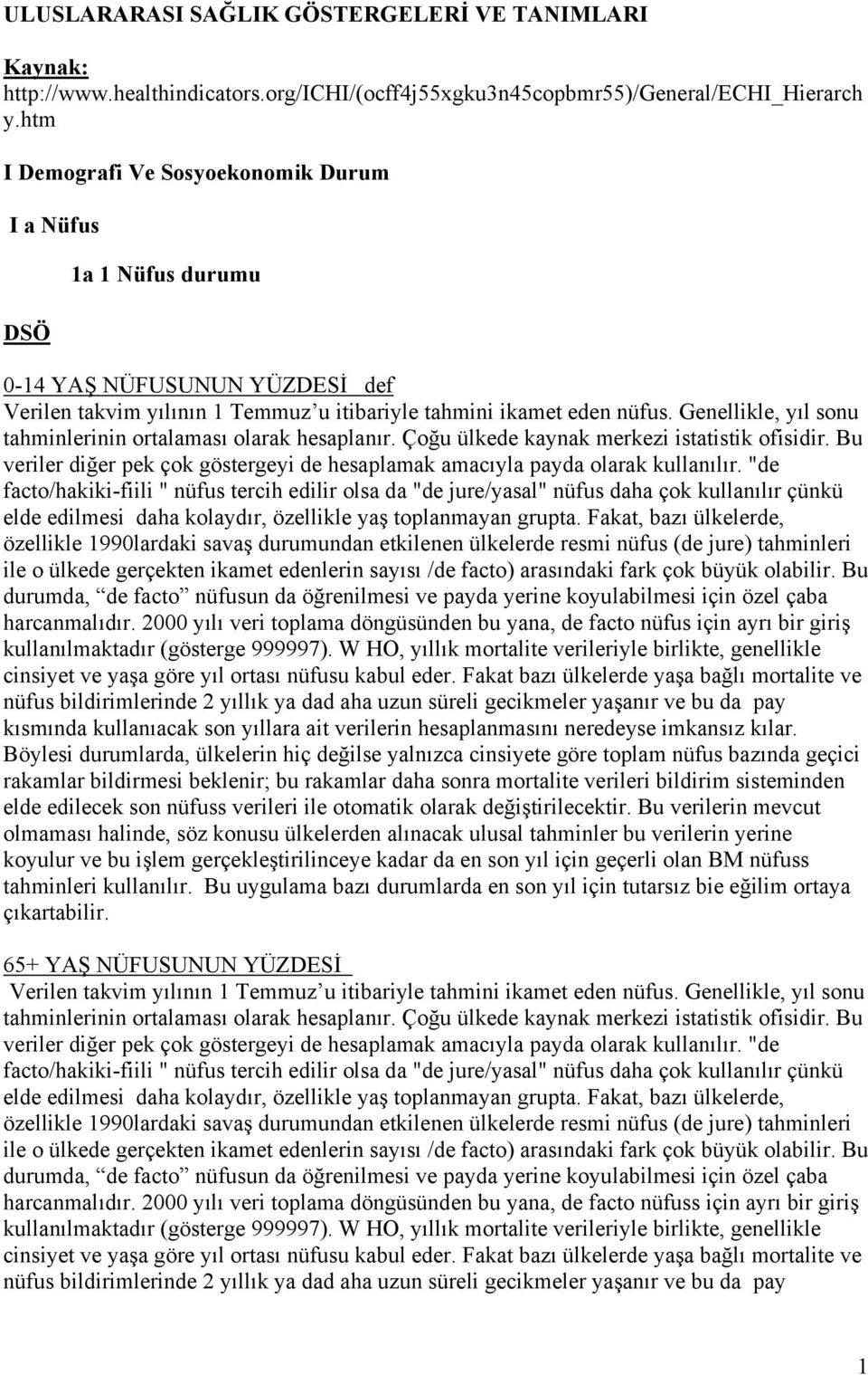 Genellikle, yıl sonu tahminlerinin ortalaması olarak hesaplanır. Çoğu ülkede kaynak merkezi istatistik ofisidir. Bu veriler diğer pek çok göstergeyi de hesaplamak amacıyla payda olarak kullanılır.