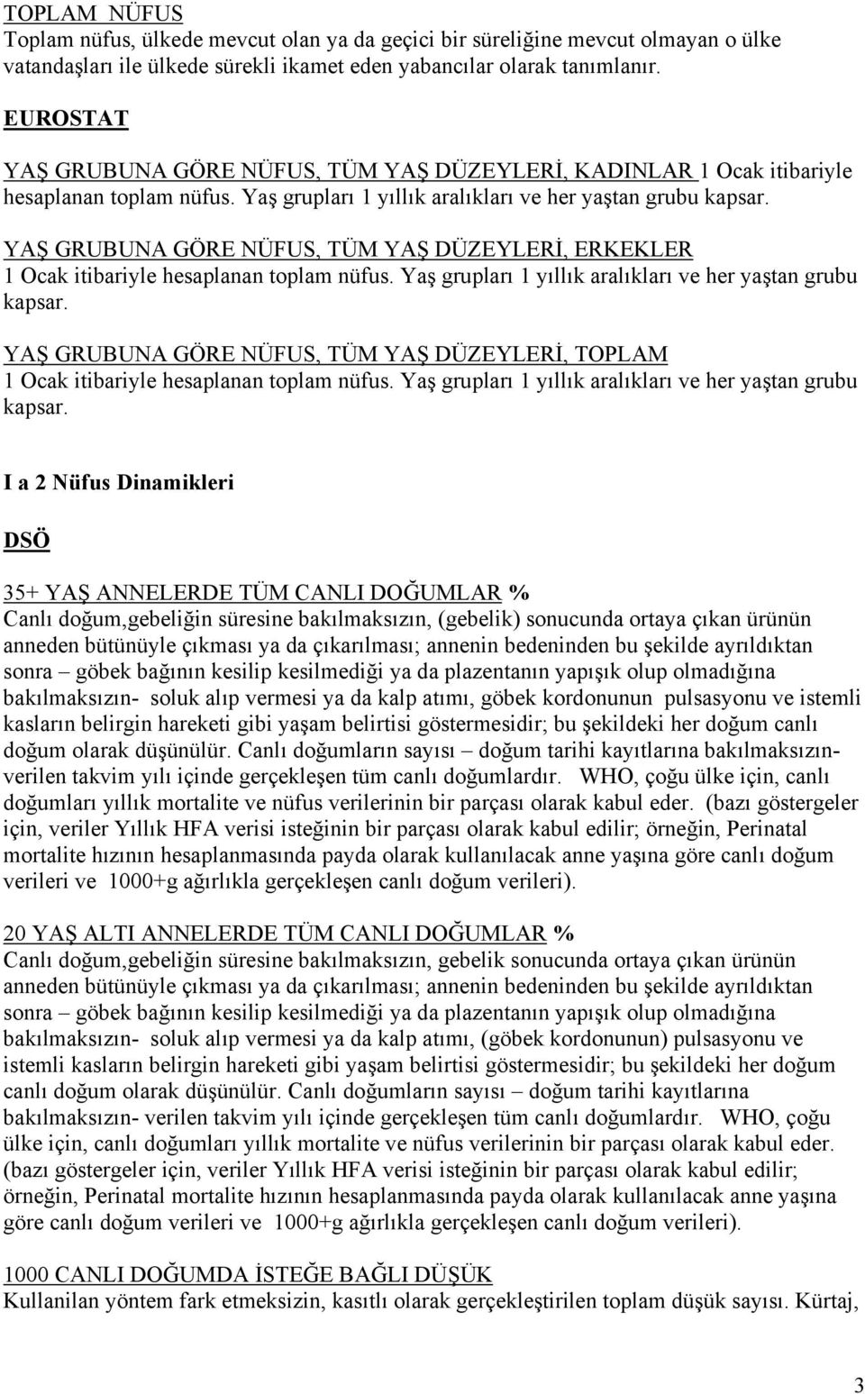 YAŞ GRUBUNA GÖRE NÜFUS, TÜM YAŞ DÜZEYLERİ, ERKEKLER 1 Ocak itibariyle hesaplanan toplam nüfus. Yaş grupları 1 yıllık aralıkları ve her yaştan grubu kapsar.