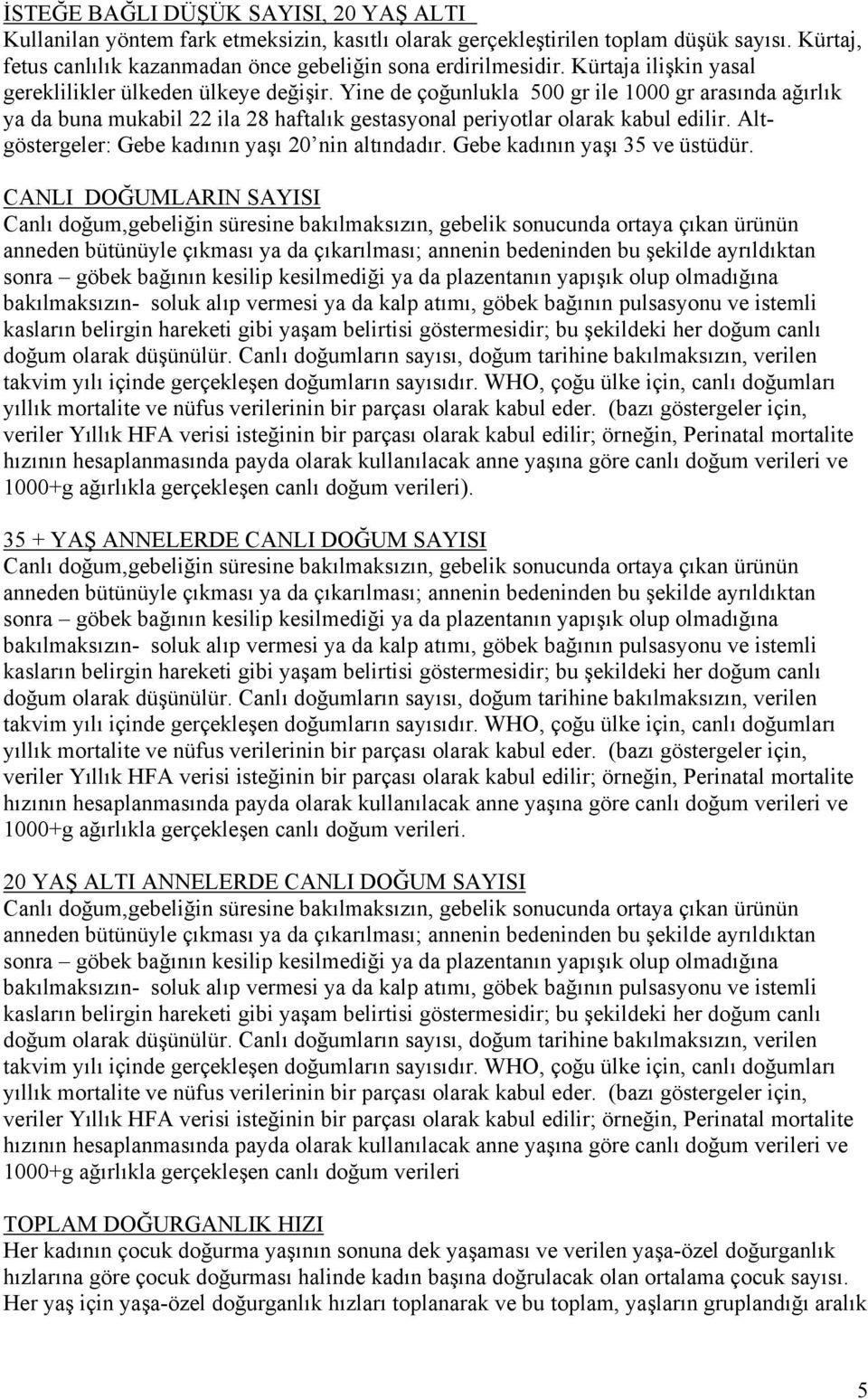 Altgöstergeler: Gebe kadının yaşı 20 nin altındadır. Gebe kadının yaşı 35 ve üstüdür.