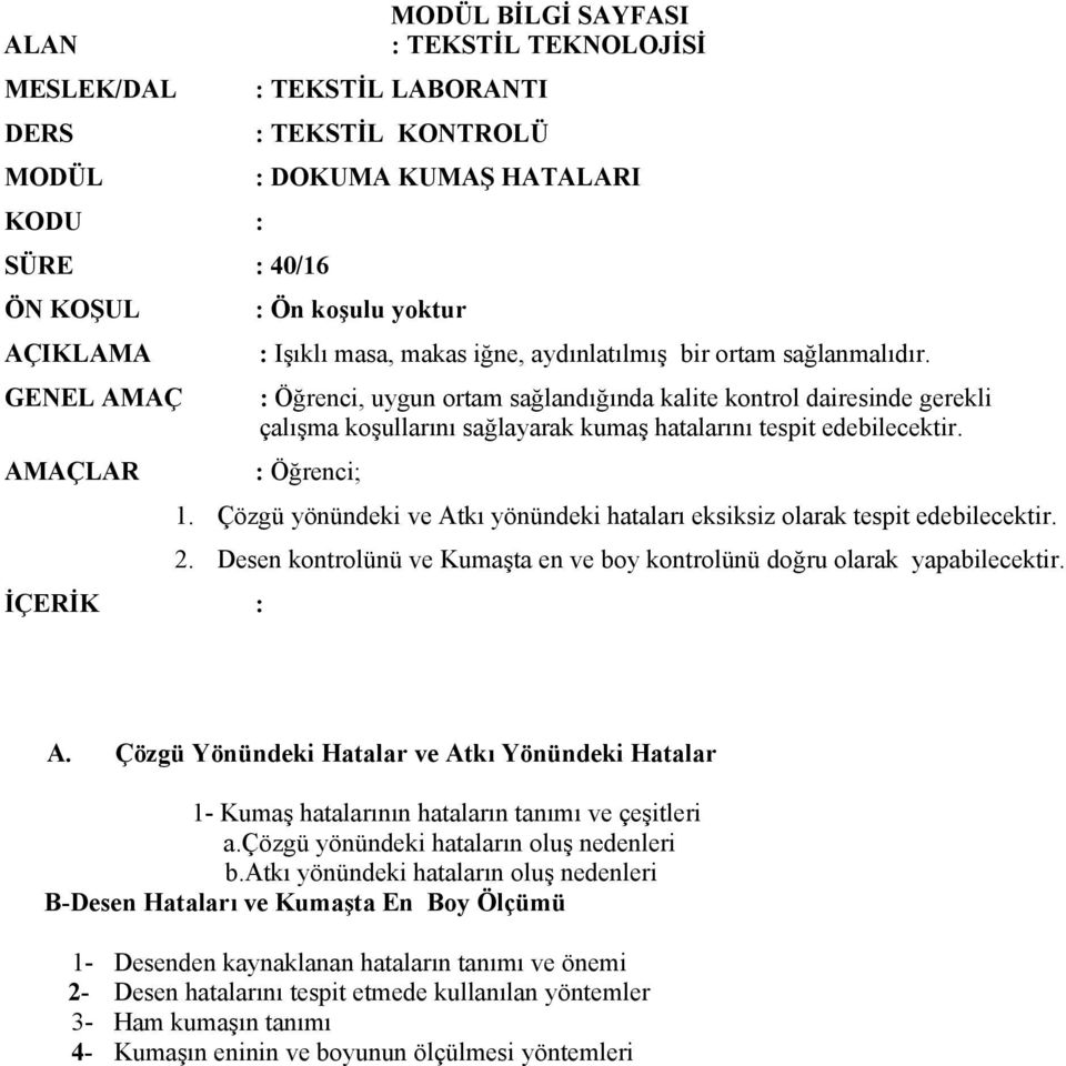 GENEL AMAÇ : Öğrenci, uygun ortam sağlandığında kalite kontrol dairesinde gerekli çalışma koşullarını sağlayarak kumaş hatalarını tespit edebilecektir. AMAÇLAR : Öğrenci; 1.