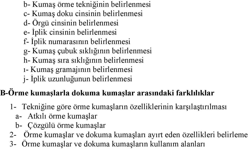 farklılıklar 1- Tekniğine göre örme kumaşların özelliklerinin karşılaştırılması a- Atkılı örme kumaşlar b- Çözgülü örme