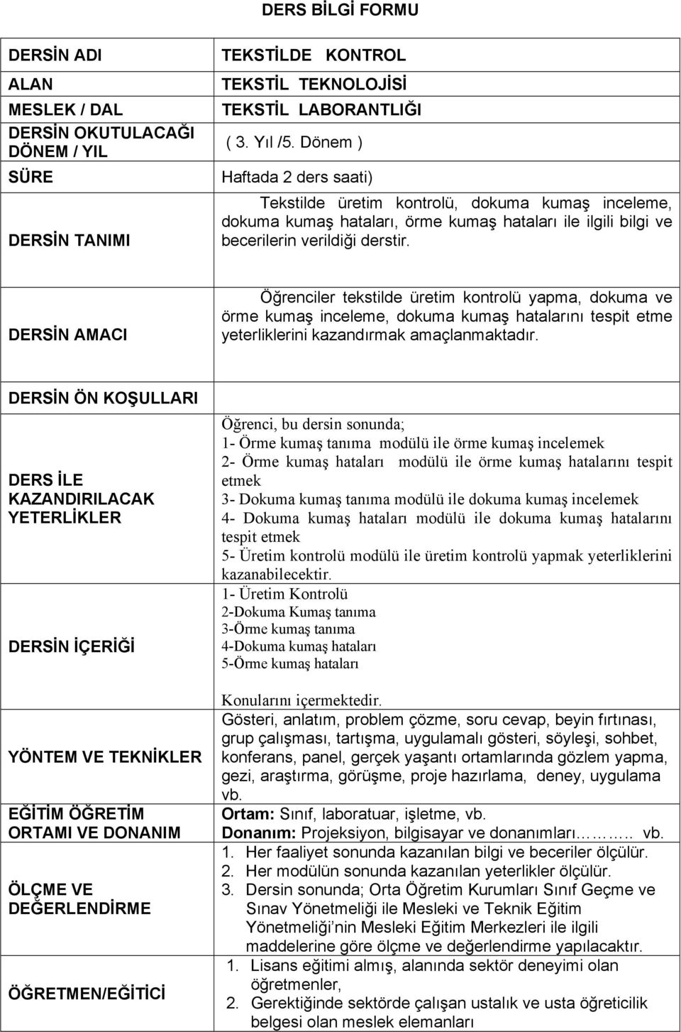 DERSİN AMACI Öğrenciler tekstilde üretim kontrolü yapma, dokuma ve örme kumaş inceleme, dokuma kumaş hatalarını tespit etme yeterliklerini kazandırmak amaçlanmaktadır.