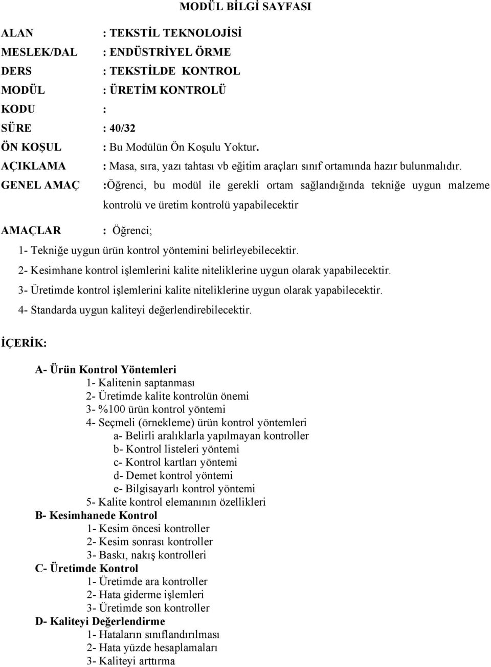 GENEL AMAÇ :Öğrenci, bu modül ile gerekli ortam sağlandığında tekniğe uygun malzeme kontrolü ve üretim kontrolü yapabilecektir AMAÇLAR : Öğrenci; 1- Tekniğe uygun ürün kontrol yöntemini