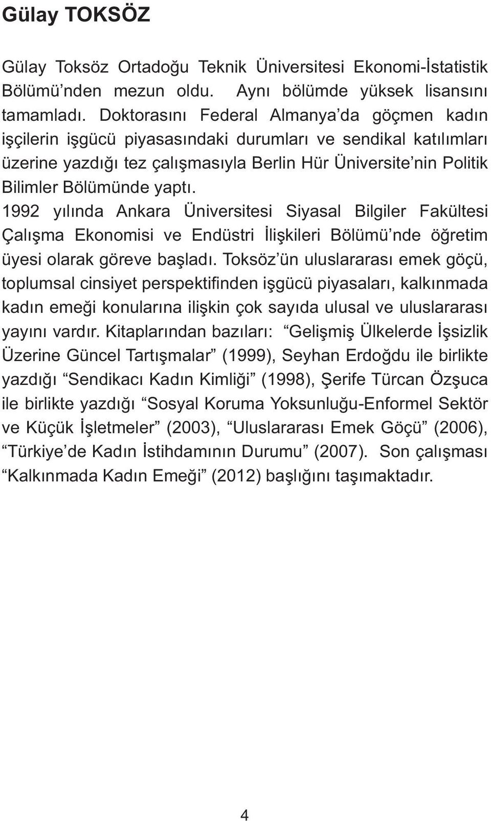 yaptı. 1992 yılında Ankara Üniversitesi Siyasal Bilgiler Fakültesi Çalışma Ekonomisi ve Endüstri İlişkileri Bölümü nde öğretim üyesi olarak göreve başladı.