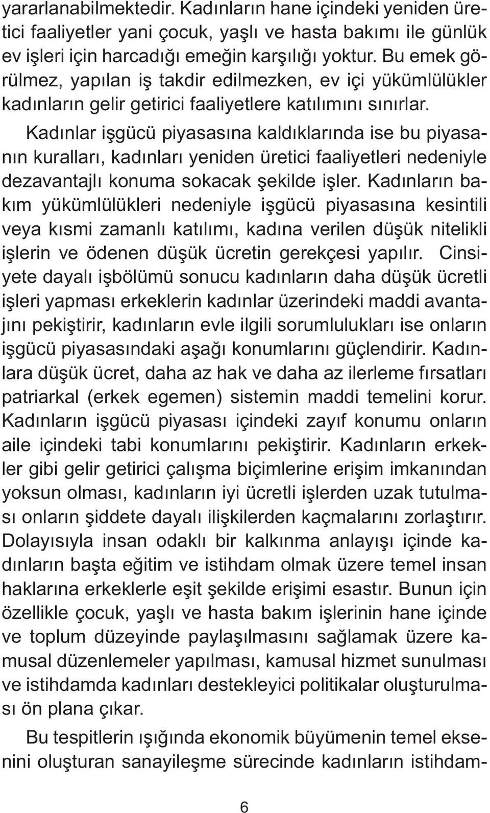 Kadınlar işgücü piyasasına kaldıklarında ise bu piyasanın kuralları, kadınları yeniden üretici faaliyetleri nedeniyle dezavantajlı konuma sokacak şekilde işler.