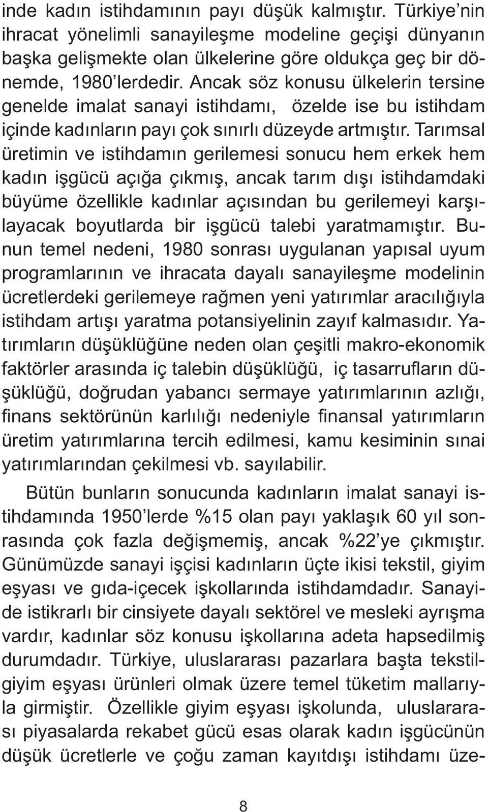 Tarımsal üretimin ve istihdamın gerilemesi sonucu hem erkek hem kadın işgücü açığa çıkmış, ancak tarım dışı istihdamdaki büyüme özellikle kadınlar açısından bu gerilemeyi karşılayacak boyutlarda bir