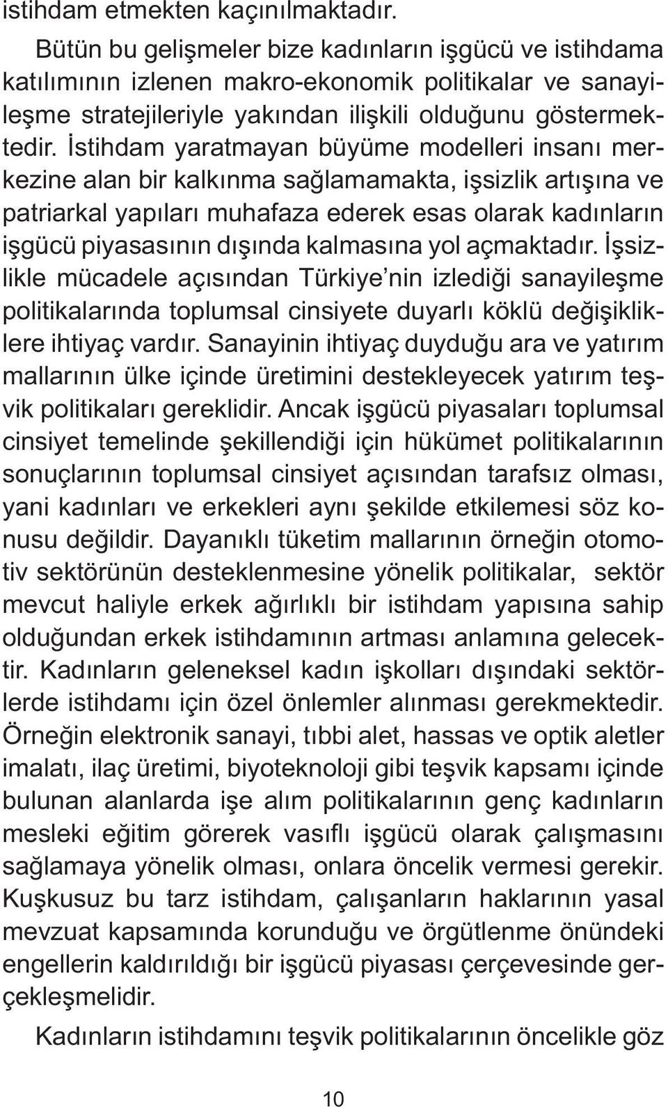 İstihdam yaratmayan büyüme modelleri insanı merkezine alan bir kalkınma sağlamamakta, işsizlik artışına ve patriarkal yapıları muhafaza ederek esas olarak kadınların işgücü piyasasının dışında