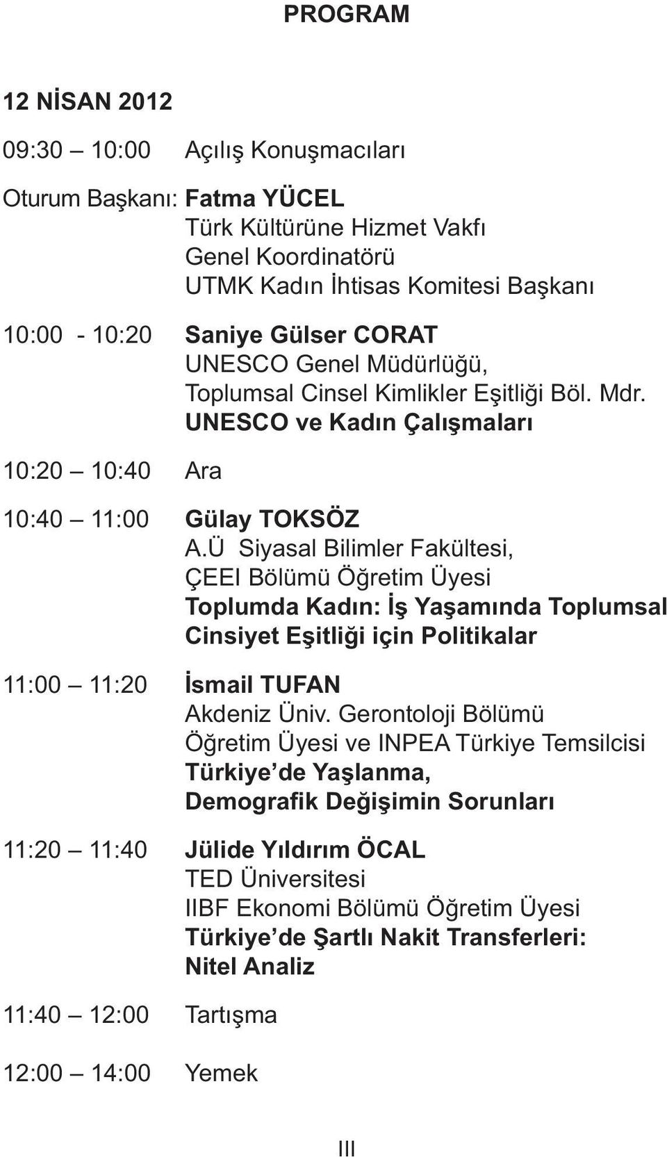 Ü Siyasal Bilimler Fakültesi, ÇEEI Bölümü Öğretim Üyesi Toplumda Kadın: İş Yaşamında Toplumsal Cinsiyet Eşitliği için Politikalar 11:00 11:20 İsmail TUFAN Akdeniz Üniv.