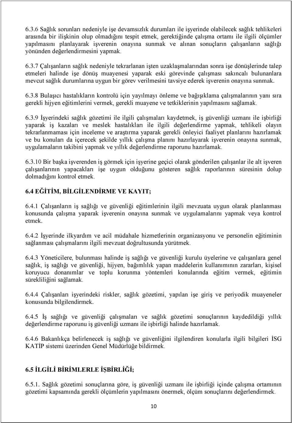 7 Çalışanların sağlık nedeniyle tekrarlanan işten uzaklaşmalarından sonra işe dönüşlerinde talep etmeleri halinde işe dönüş muayenesi yaparak eski görevinde çalışması sakıncalı bulunanlara mevcut