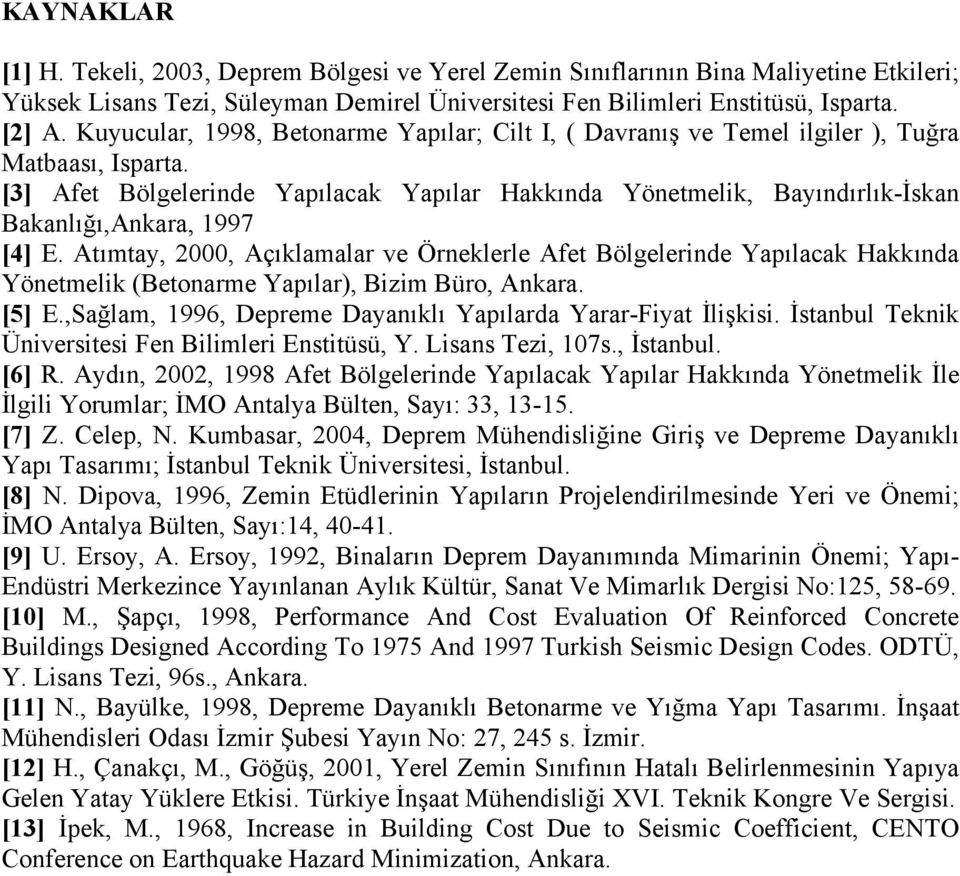 [3] Afet Bölgelerinde Yapılacak Yapılar Hakkında Yönetmelik, Bayındırlık-İskan Bakanlığı,Ankara, 1997 [4] E.