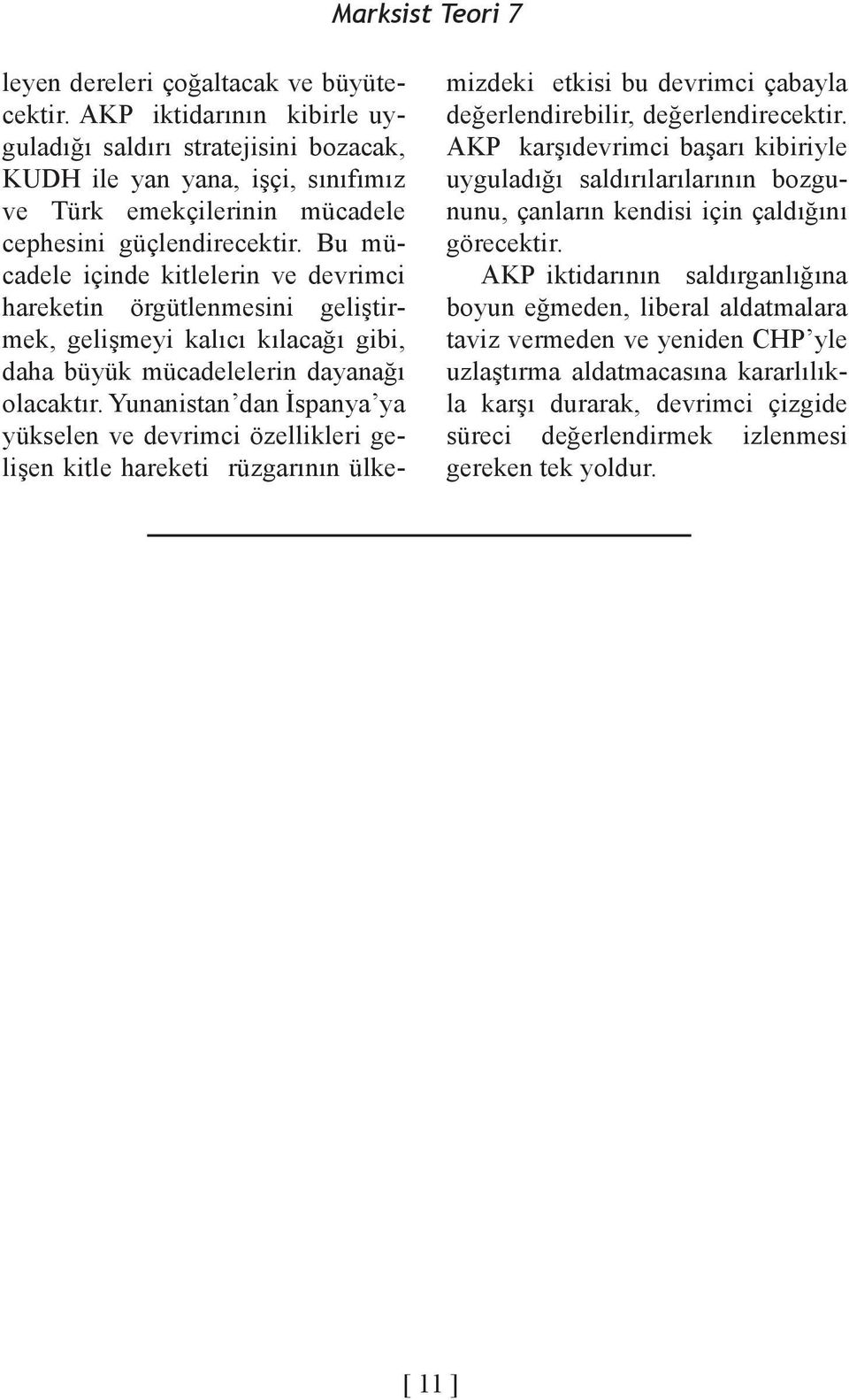 Bu mücadele içinde kitlelerin ve devrimci hareketin örgütlenmesini geliştirmek, gelişmeyi kalıcı kılacağı gibi, daha büyük mücadelelerin dayanağı olacaktır.