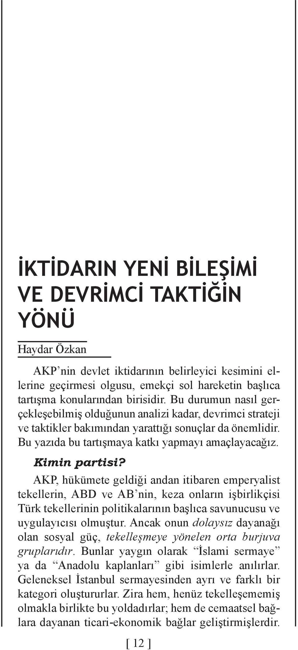 Kimin partisi? AKP, hükümete geldiği andan itibaren emperyalist tekellerin, ABD ve AB nin, keza onların işbirlikçisi Türk tekellerinin politikalarının başlıca savunucusu ve uygulayıcısı olmuştur.