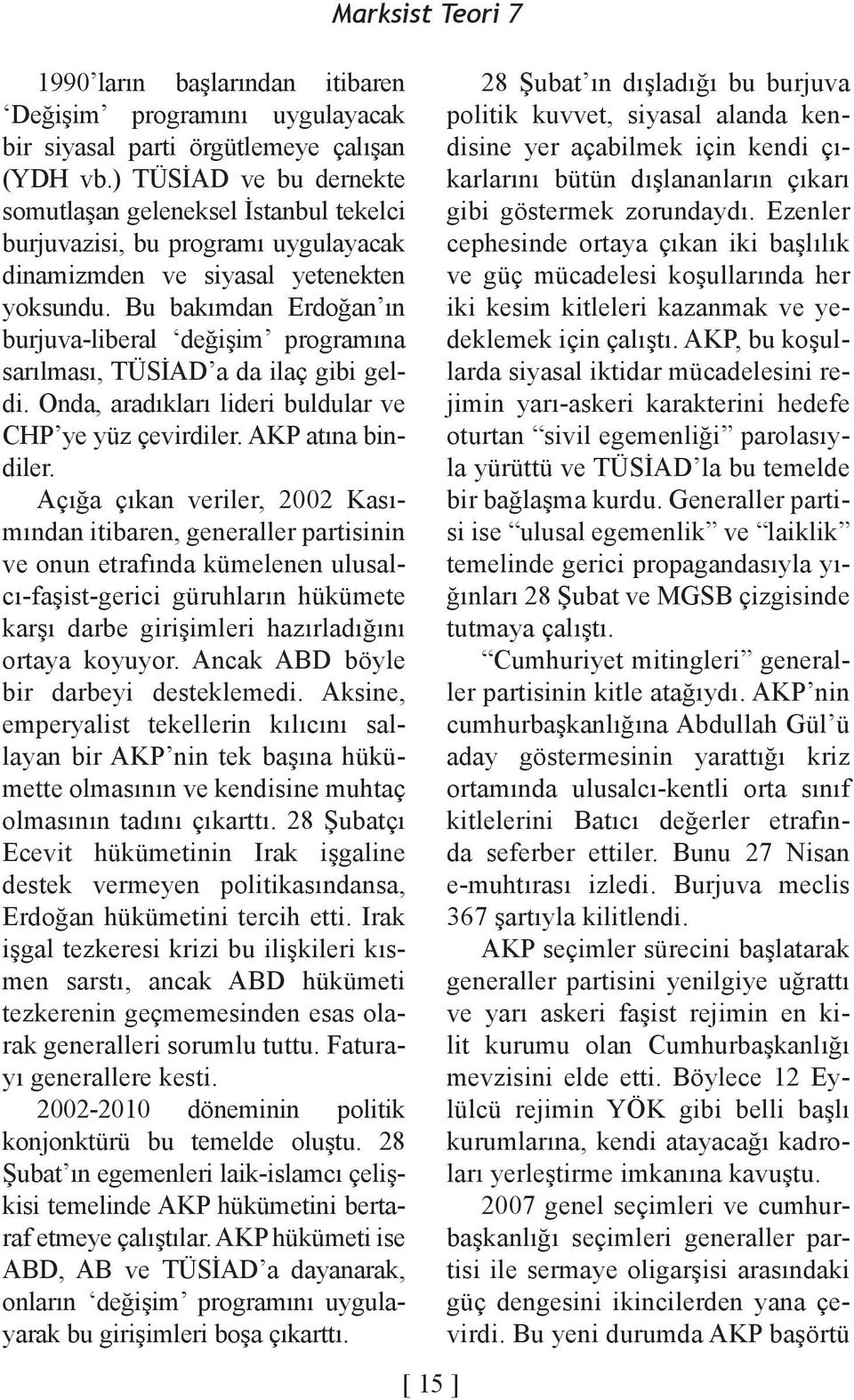 Bu bakımdan Erdoğan ın burjuva-liberal değişim programına sarılması, TÜSİAD a da ilaç gibi geldi. Onda, aradıkları lideri buldular ve CHP ye yüz çevirdiler. AKP atına bindiler.