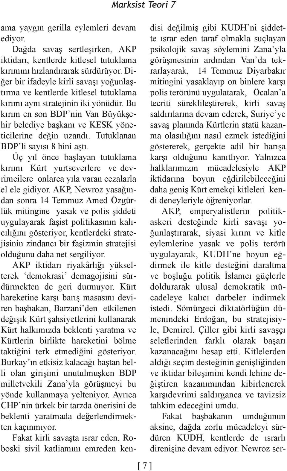 Bu kırım en son BDP nin Van Büyükşehir belediye başkanı ve KESK yöneticilerine değin uzandı. Tutuklanan BDP li sayısı 8 bini aştı.