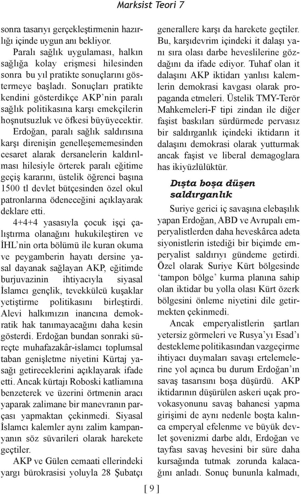 Erdoğan, paralı sağlık saldırısına karşı direnişin genelleşememesinden cesaret alarak dersanelerin kaldırılması hilesiyle örterek paralı eğitime geçiş kararını, üstelik öğrenci başına 1500 tl devlet