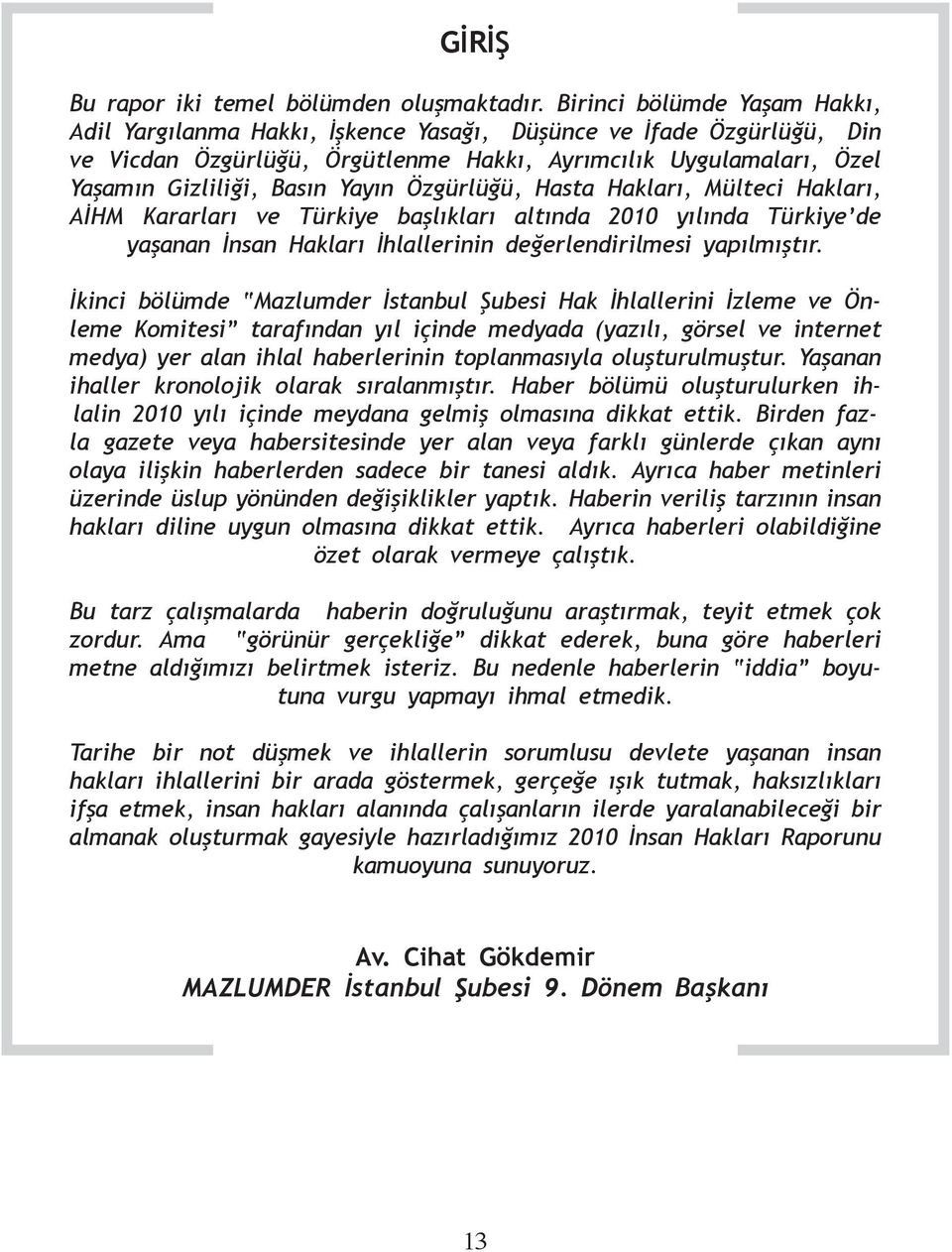 Özgürlüğü, Hasta Hakları, Mülteci Hakları, AİHM Kararları ve Türkiye başlıkları altında 2010 yılında Türkiye de yaşanan İnsan Hakları İhlallerinin değerlendirilmesi yapılmıştır.