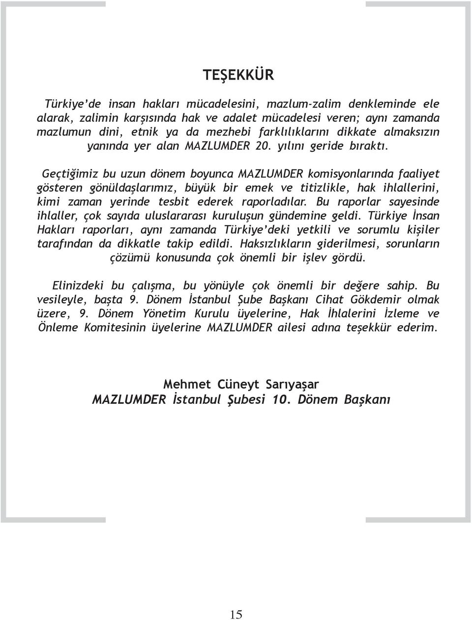 Geçtiğimiz bu uzun dönem boyunca MAZLUMDER komisyonlarında faaliyet gösteren gönüldaşlarımız, büyük bir emek ve titizlikle, hak ihlallerini, kimi zaman yerinde tesbit ederek raporladılar.