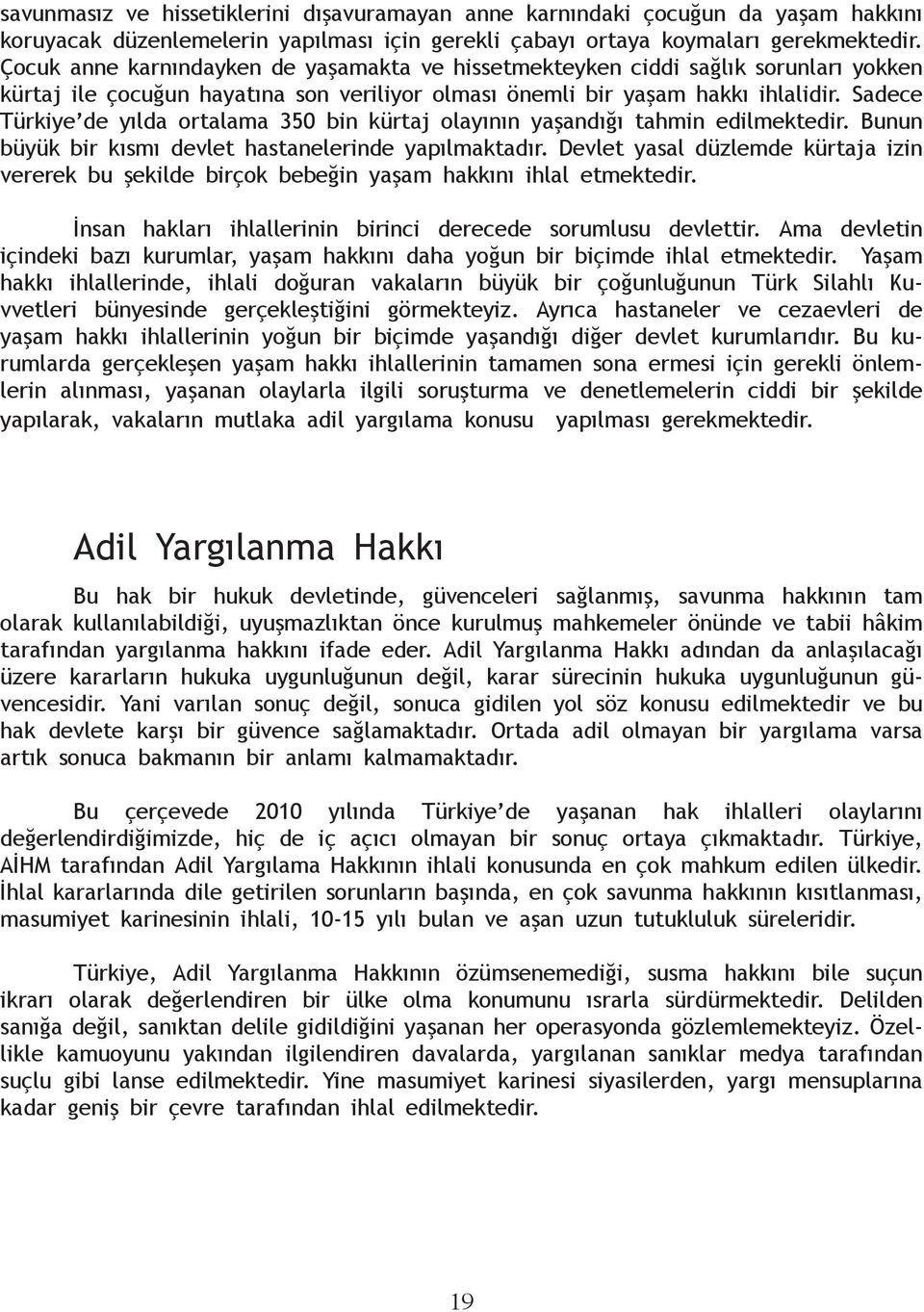 Sadece Türkiye de yılda ortalama 350 bin kürtaj olayının yaşandığı tahmin edilmektedir. Bunun büyük bir kısmı devlet hastanelerinde yapılmaktadır.