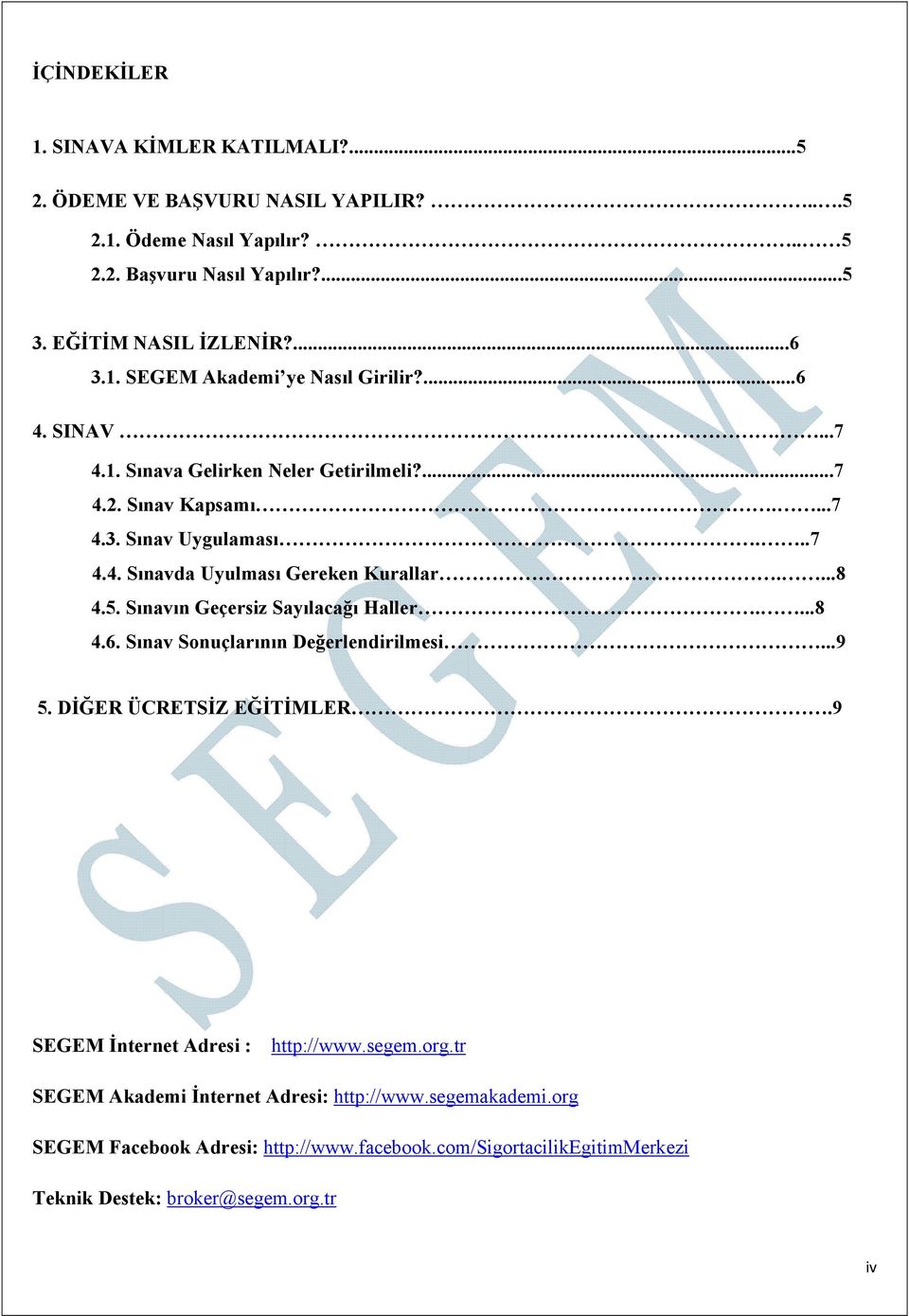 ...8 4.5. Sınavın Geçersiz Sayılacağı Haller....8 4.6. Sınav Sonuçlarının Değerlendirilmesi...9 5. DİĞER ÜCRETSİZ EĞİTİMLER.9 SEGEM İnternet Adresi : http://www.segem.org.