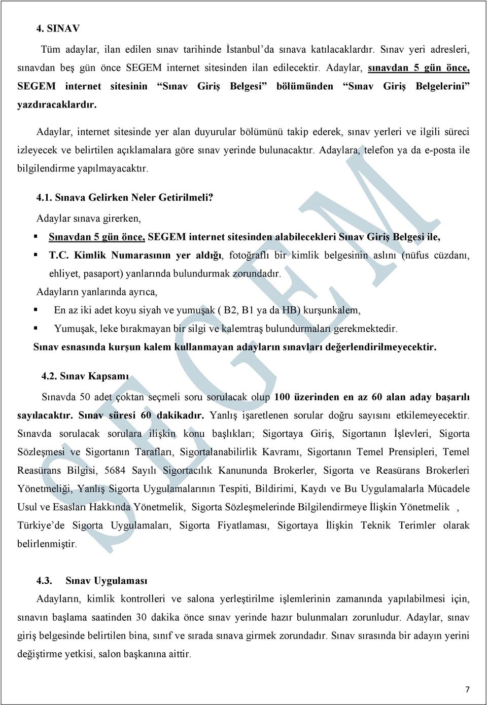 Adaylar, internet sitesinde yer alan duyurular bölümünü takip ederek, sınav yerleri ve ilgili süreci izleyecek ve belirtilen açıklamalara göre sınav yerinde bulunacaktır.