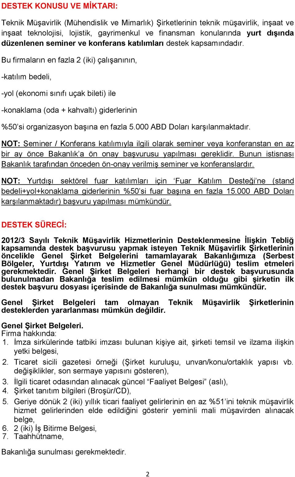 Bu firmaların en fazla 2 (iki) çalışanının, -katılım bedeli, -yol (ekonomi sınıfı uçak bileti) ile -konaklama (oda + kahvaltı) giderlerinin %50 si organizasyon başına en fazla 5.