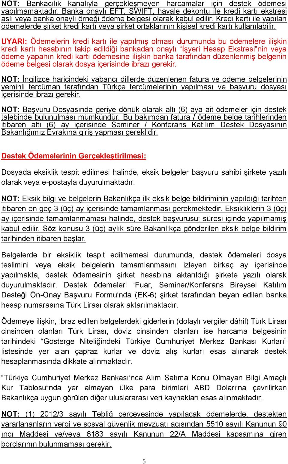 Kredi kartı ile yapılan ödemelerde şirket kredi kartı veya şirket ortaklarının kişisel kredi kartı kullanılabilir.