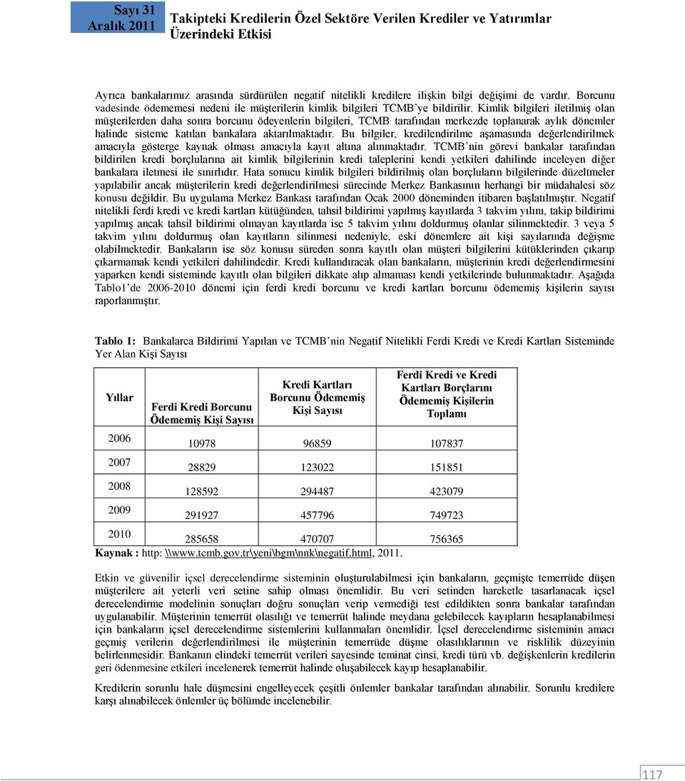 Kimlik bilgileri iletilmiş olan müşterilerden daha sonra borcunu ödeyenlerin bilgileri, TCMB tarafından merkezde toplanarak aylık dönemler halinde sisteme katılan bankalara aktarılmaktadır.