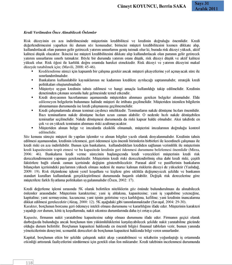 burada risk düzeyi yüksek, aktif kalitesi düşük olacaktır. İkincisi ise müşteri kredibilitesini dikkate alıp kullandırılacak olan paranın gelir getirecek yatırım unsurlarını sınırlı tutmaktır.