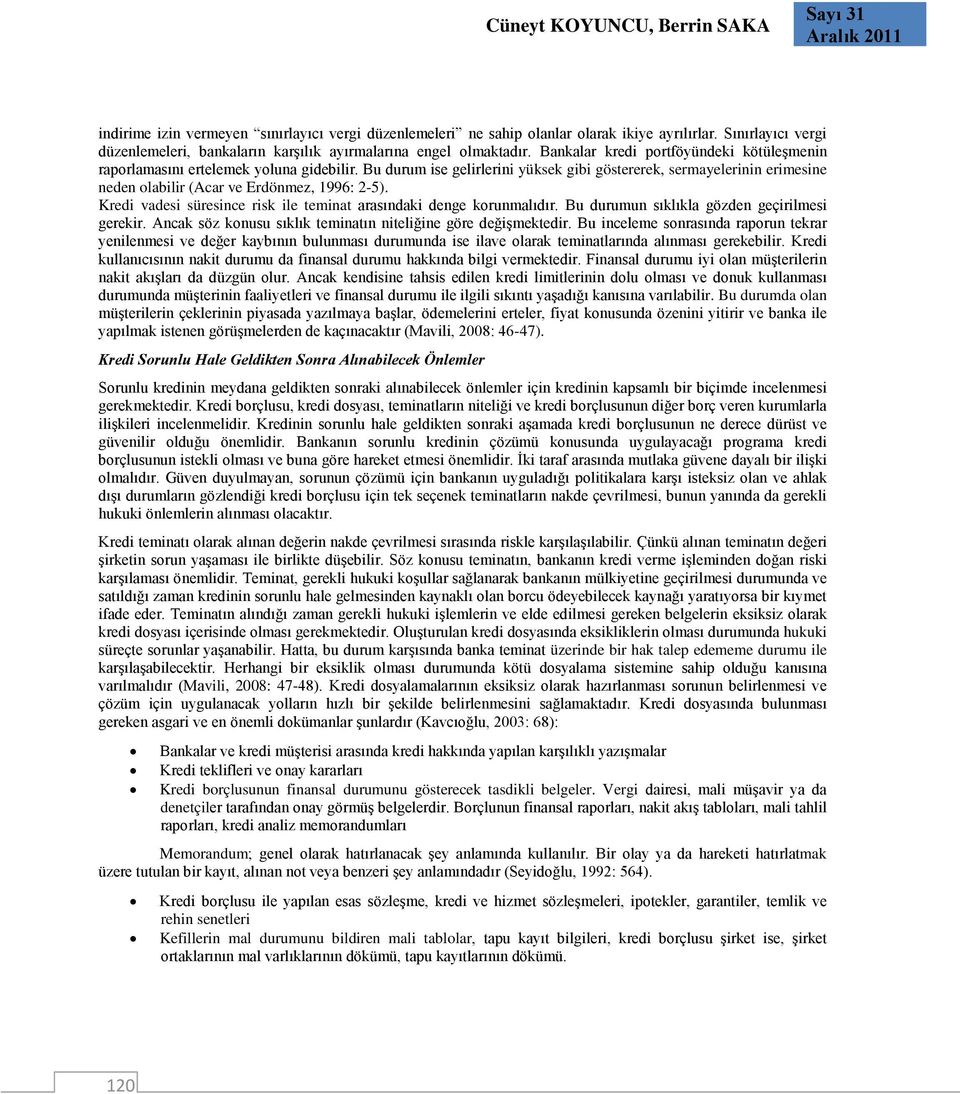 Bu durum ise gelirlerini yüksek gibi göstererek, sermayelerinin erimesine neden olabilir (Acar ve Erdönmez, 1996: 2-5). Kredi vadesi süresince risk ile teminat arasındaki denge korunmalıdır.