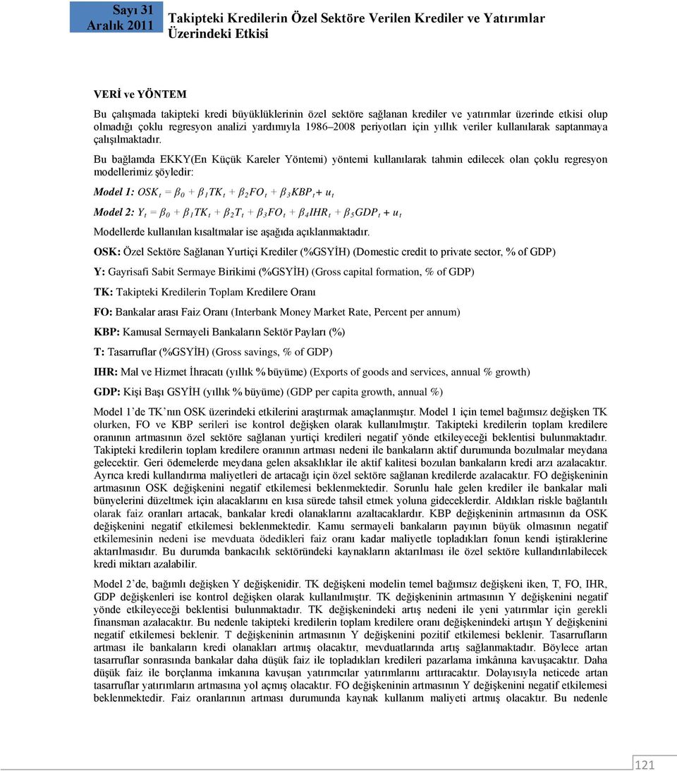 Bu bağlamda EKKY(En Küçük Kareler Yöntemi) yöntemi kullanılarak tahmin edilecek olan çoklu regresyon modellerimiz şöyledir: Model 1: OSK t = β 0 + β 1 TK t + β 2 FO t + β 3 KBP t + u t Model 2: Y t =