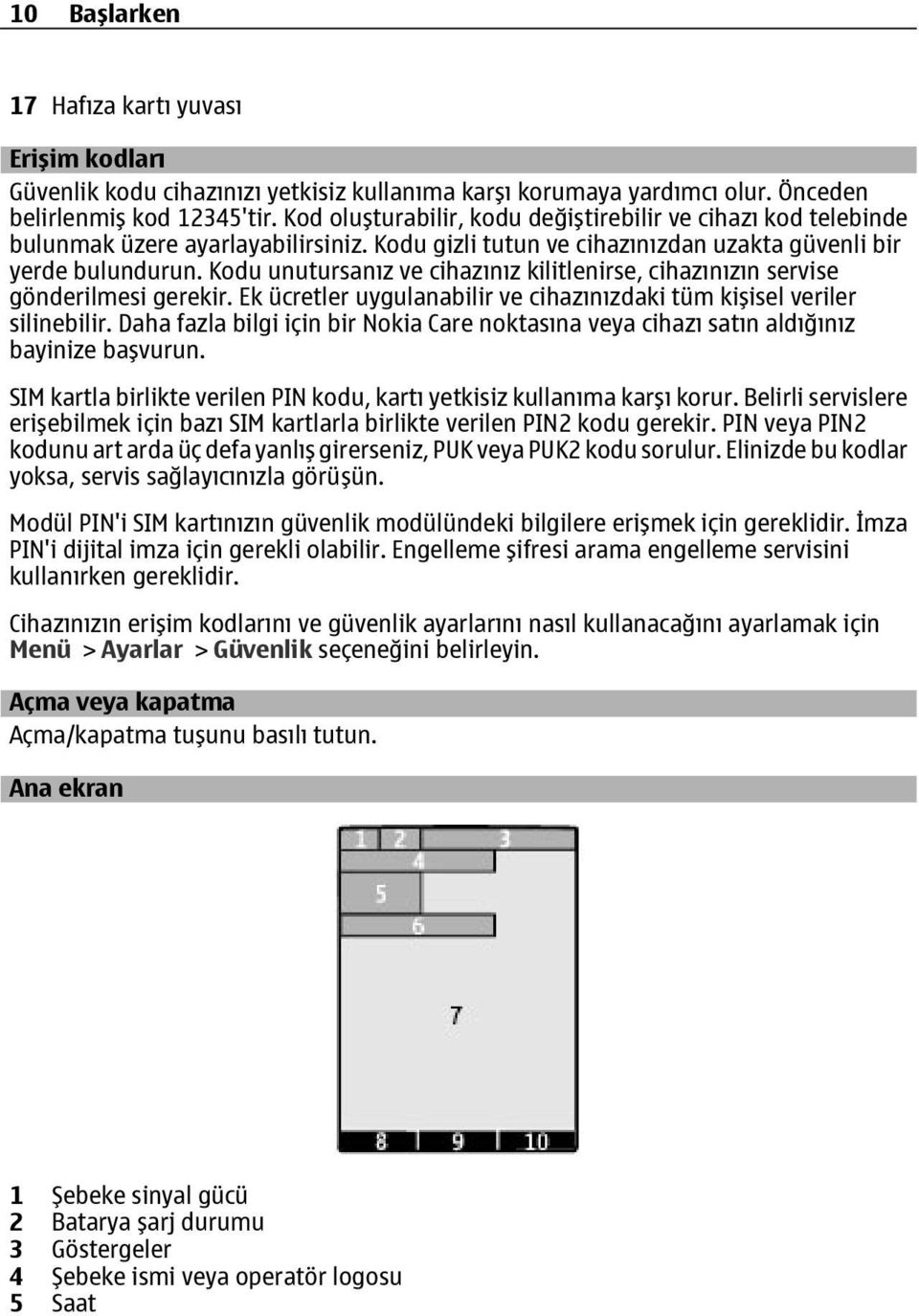 Kodu unutursanız ve cihazınız kilitlenirse, cihazınızın servise gönderilmesi gerekir. Ek ücretler uygulanabilir ve cihazınızdaki tüm kişisel veriler silinebilir.