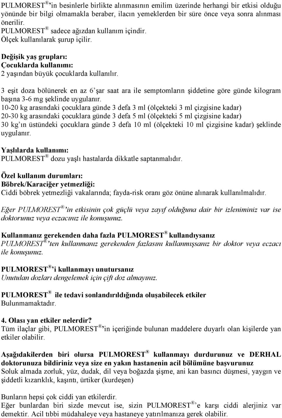 3 eşit doza bölünerek en az 6 şar saat ara ile semptomların şiddetine göre günde kilogram başına 3-6 mg şeklinde uygulanır.