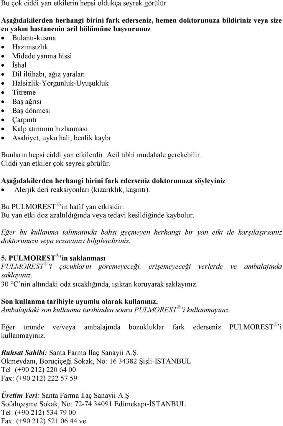 ağız yaraları Halsizlik-Yorgunluk-Uyuşukluk Titreme Baş ağrısı Baş dönmesi Çarpıntı Kalp atımının hızlanması Asabiyet, uyku hali, benlik kaybı Bunların hepsi ciddi yan etkilerdir.