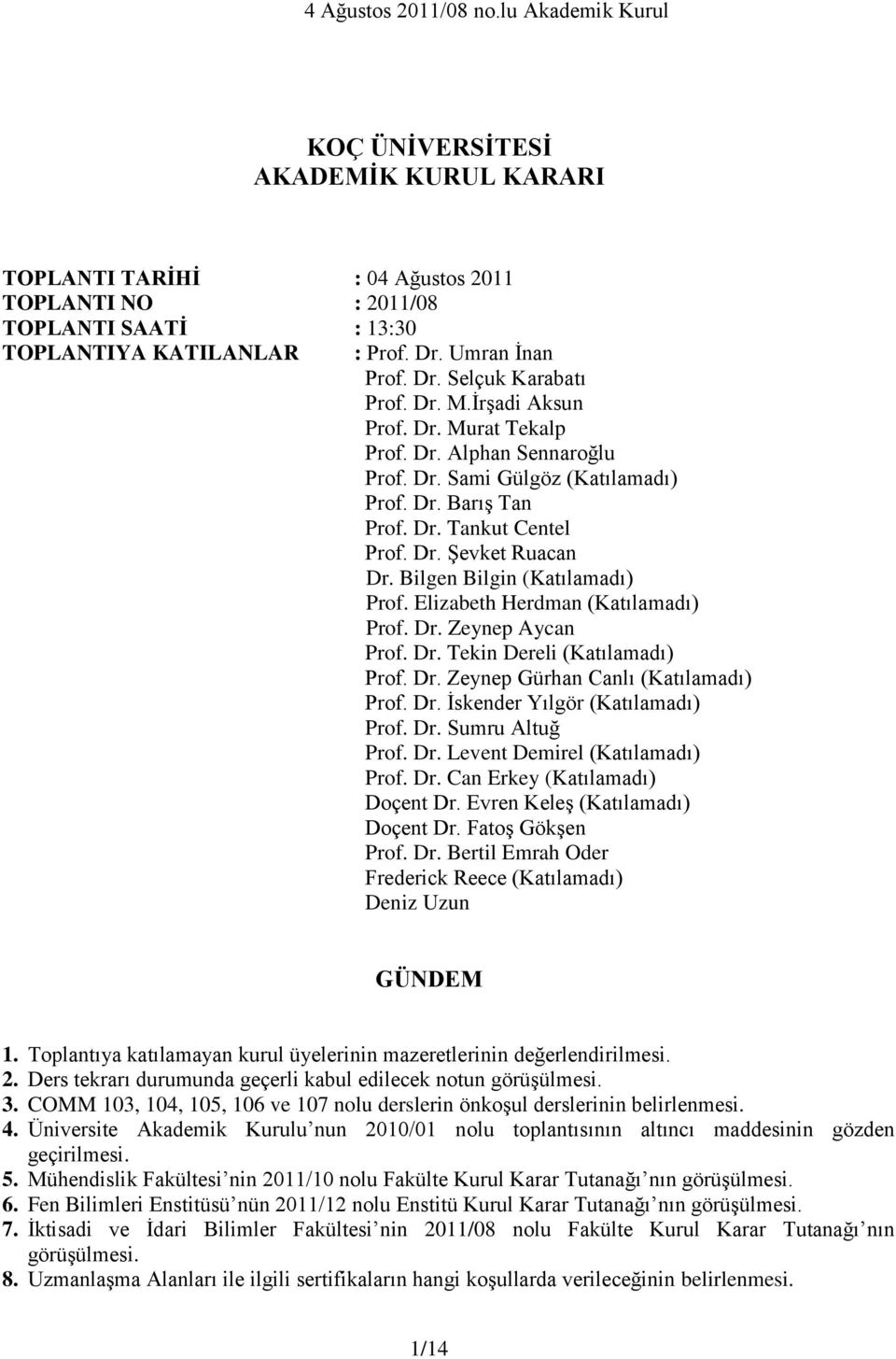 Elizabeth Herdman Prof. Dr. Zeynep Aycan Prof. Dr. Tekin Dereli Prof. Dr. Zeynep Gürhan Canlı Prof. Dr. İskender Yılgör Prof. Dr. Sumru Altuğ Prof. Dr. Levent Demirel Prof. Dr. Can Erkey Doçent Dr.