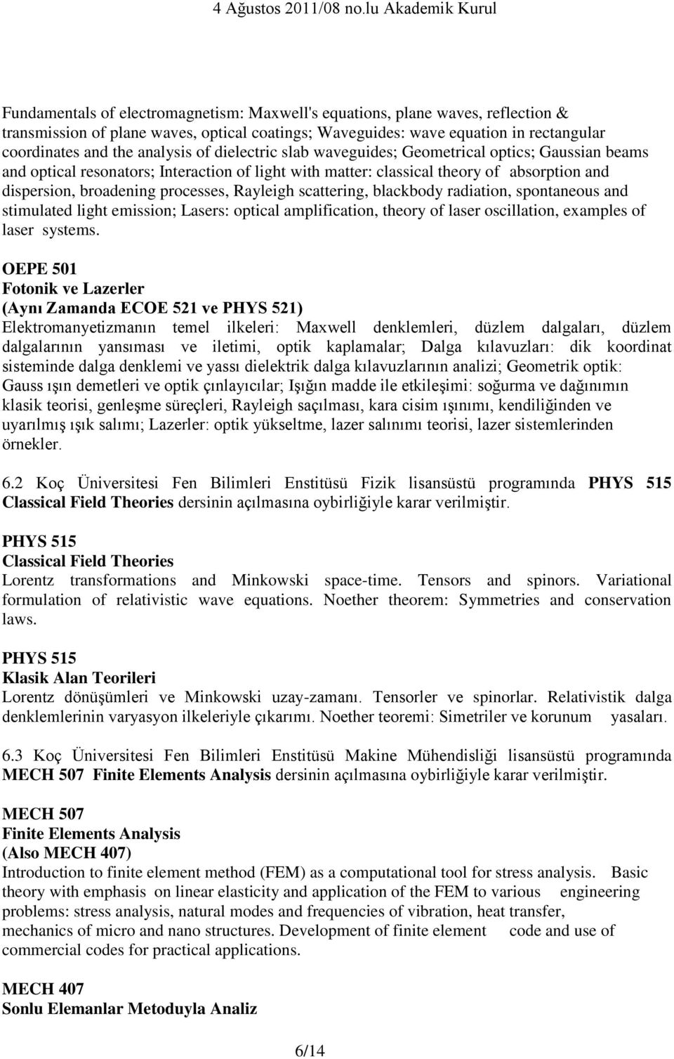 Rayleigh scattering, blackbody radiation, spontaneous and stimulated light emission; Lasers: optical amplification, theory of laser oscillation, examples of laser systems.