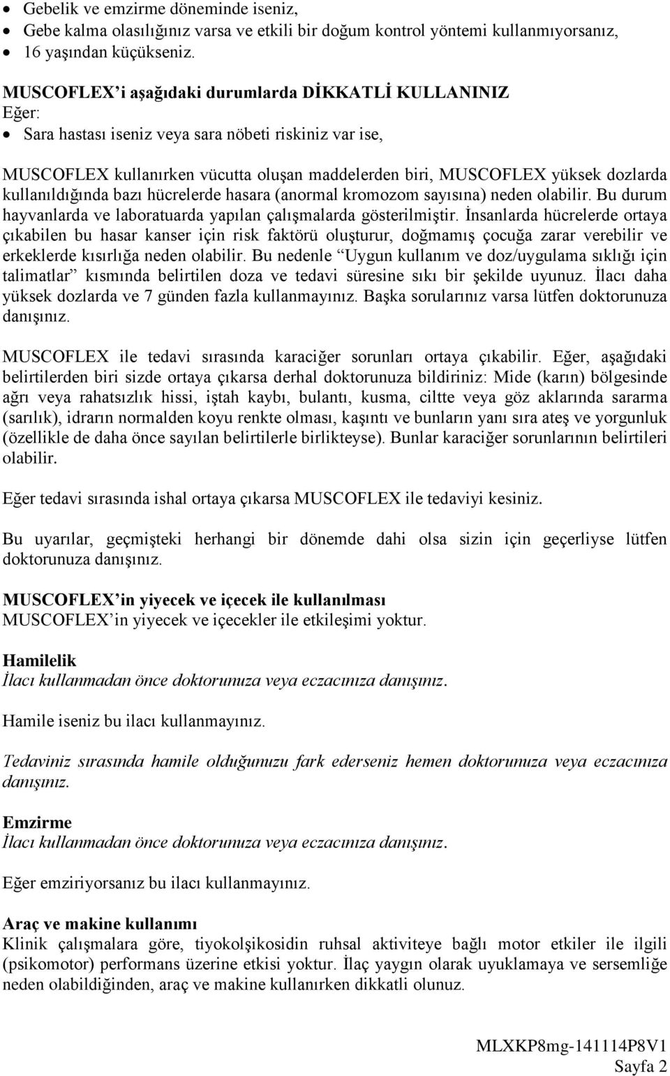 kullanıldığında bazı hücrelerde hasara (anormal kromozom sayısına) neden olabilir. Bu durum hayvanlarda ve laboratuarda yapılan çalışmalarda gösterilmiştir.