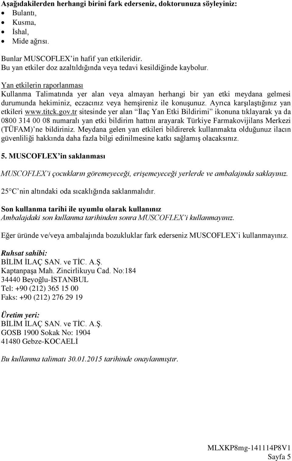 Yan etkilerin raporlanması Kullanma Talimatında yer alan veya almayan herhangi bir yan etki meydana gelmesi durumunda hekiminiz, eczacınız veya hemşireniz ile konuşunuz.